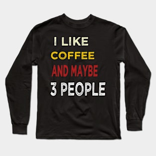 I like coffee and maybe 3 people Long Sleeve T-Shirt